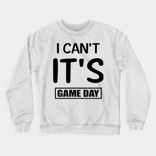 I Can't It's Game Day Crewneck Sweatshirt